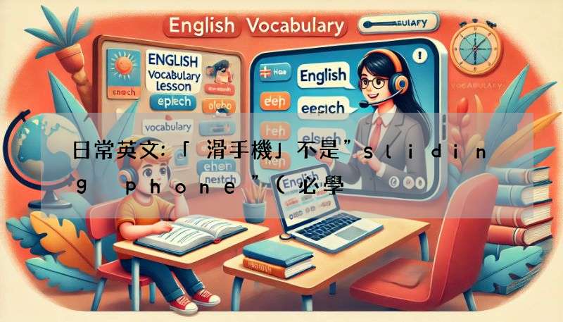 日常英文:「滑手機」不是”sliding phone”(必學)!